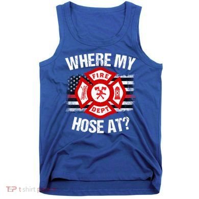 Where My Hose At Firefighter Thin Red Line Flag Fire Gift Tank Top