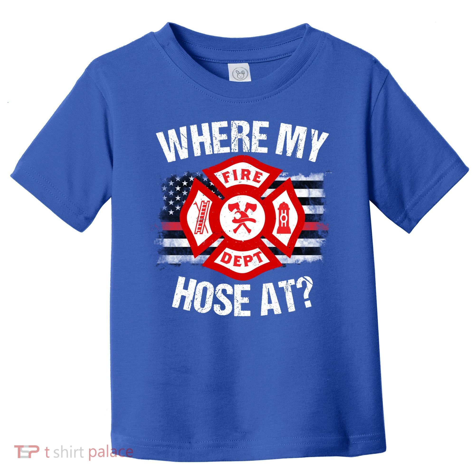 Where My Hose At Firefighter Thin Red Line Flag Fire Gift Toddler T-Shirt