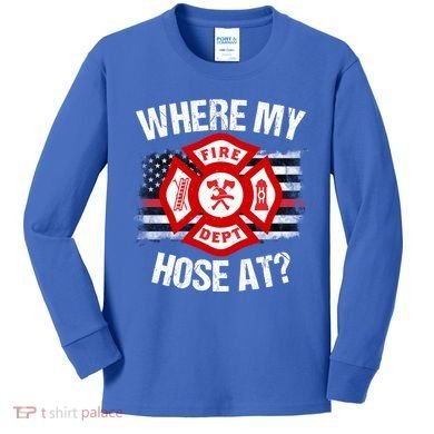 Where My Hose At Firefighter Thin Red Line Flag Fire Gift Kids Long Sleeve Shirt