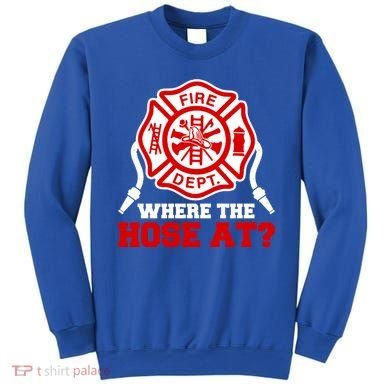 Where My Hose At Funny Firefighter Fire Rescue Cute Gift Sweatshirt