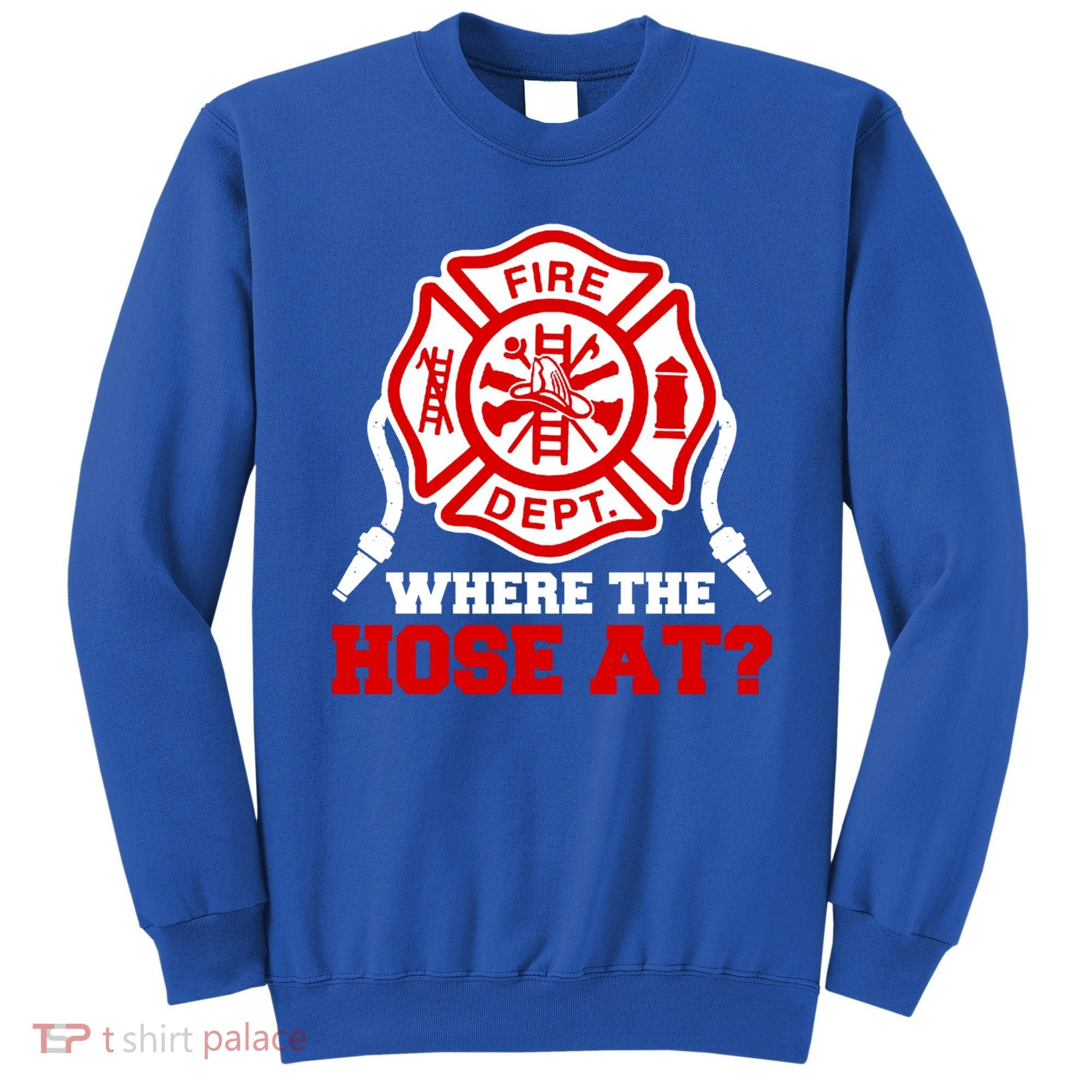 Where My Hose At Funny Firefighter Fire Rescue Cute Gift Sweatshirt