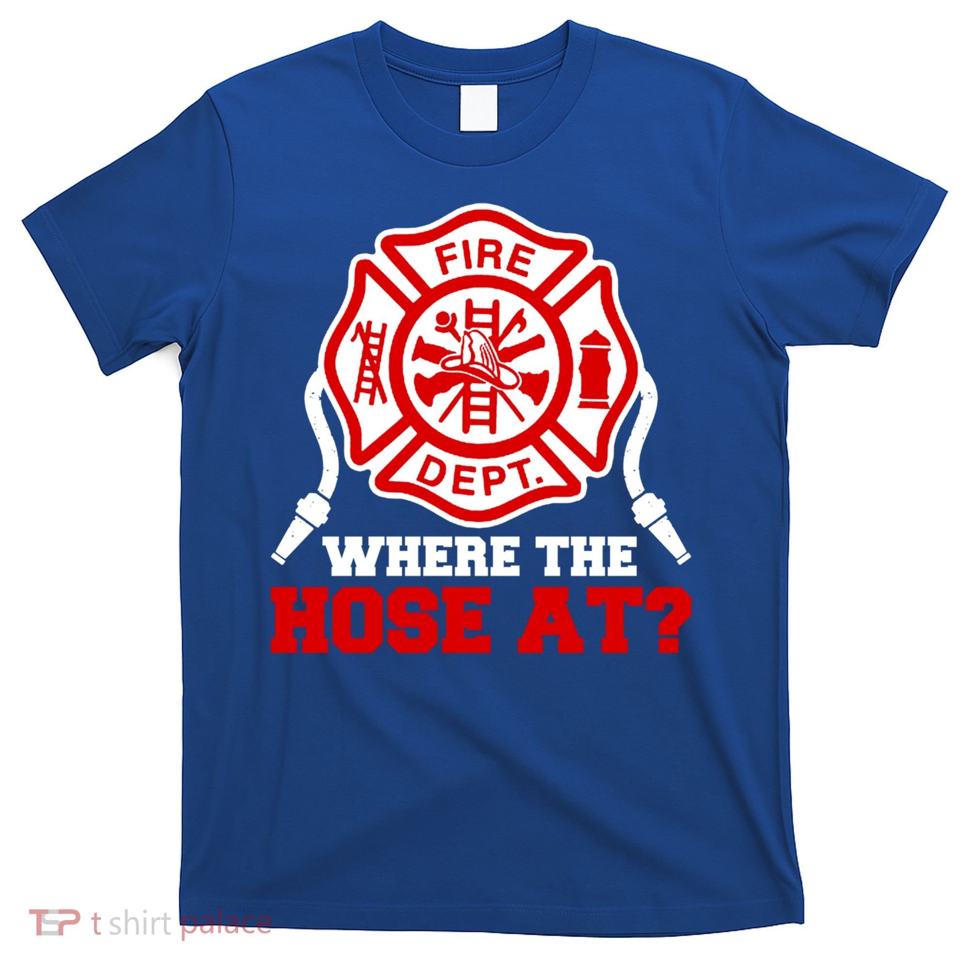 Where My Hose At Funny Firefighter Fire Rescue Cute Gift T-Shirt