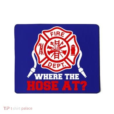 Where My Hose At Funny Firefighter Fire Rescue Cute Gift Mousepad