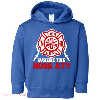 Where My Hose At Funny Firefighter Fire Rescue Cute Gift Toddler Hoodie