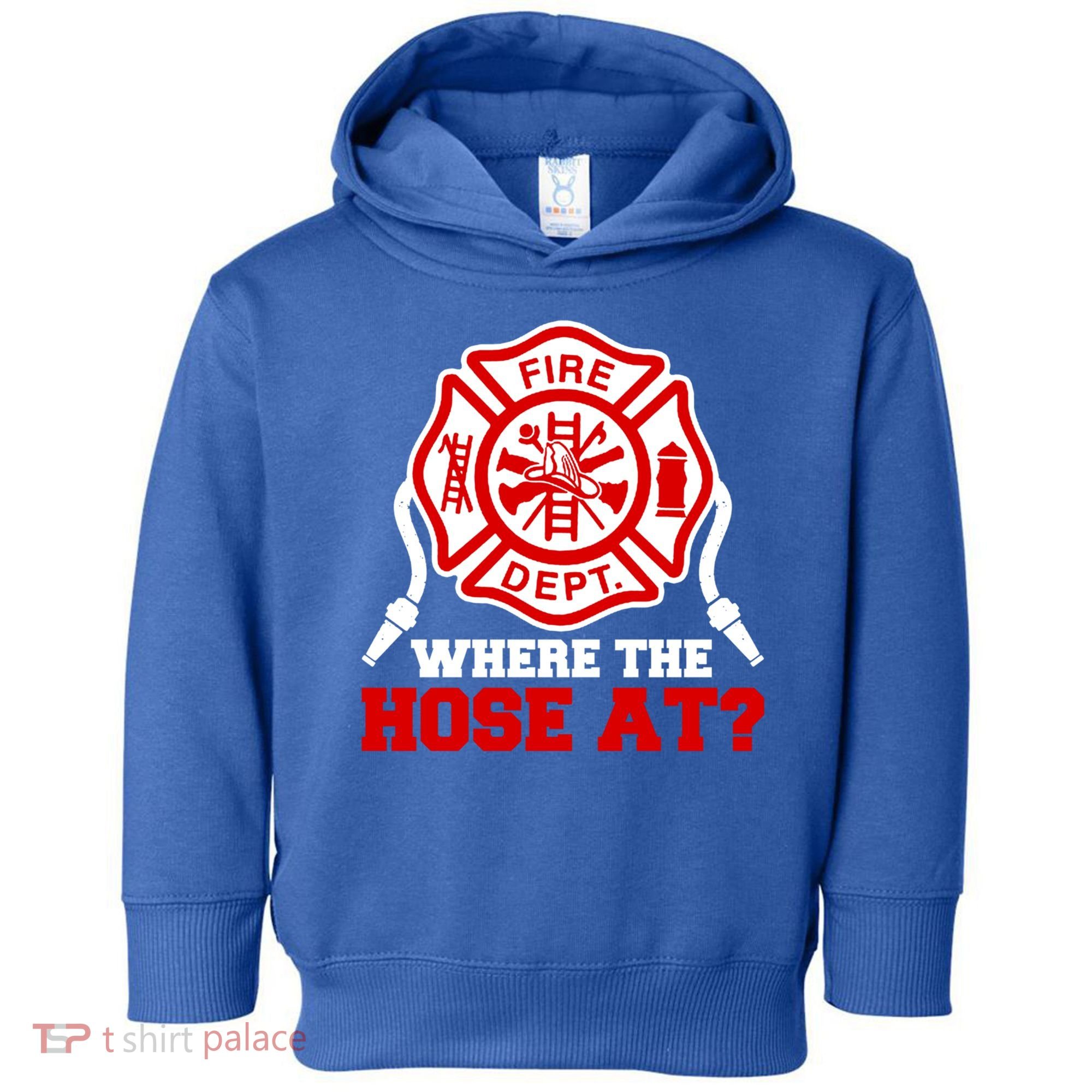 Where My Hose At Funny Firefighter Fire Rescue Cute Gift Toddler Hoodie