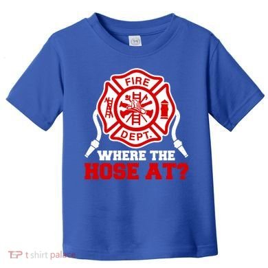Where My Hose At Funny Firefighter Fire Rescue Cute Gift Toddler T-Shirt
