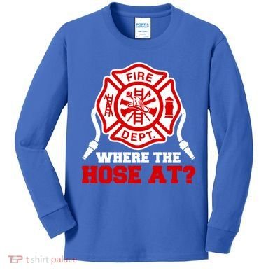 Where My Hose At Funny Firefighter Fire Rescue Cute Gift Kids Long Sleeve Shirt