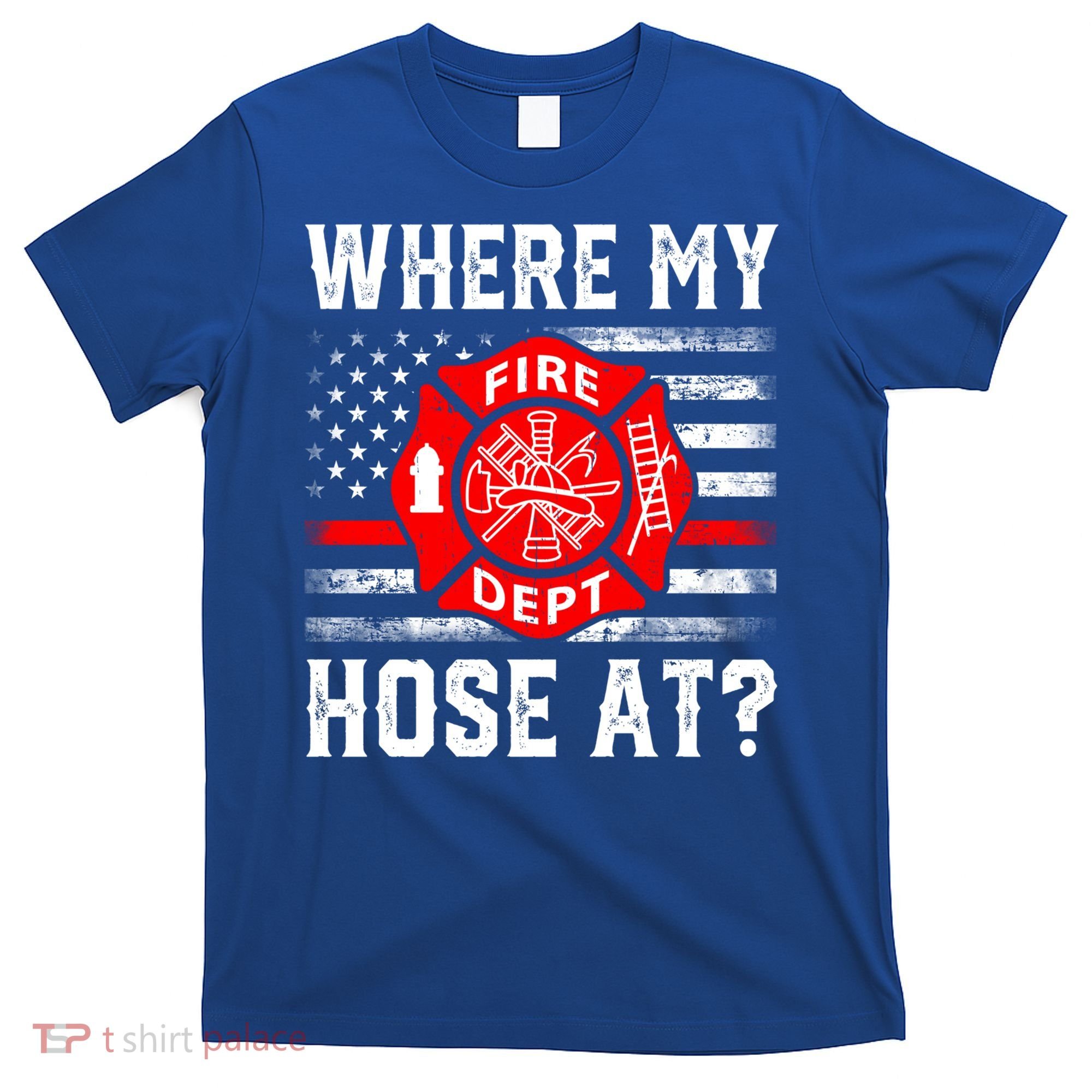 Where My Hose At Firefighter Fire Patriotic Usa Flag Gift T-Shirt
