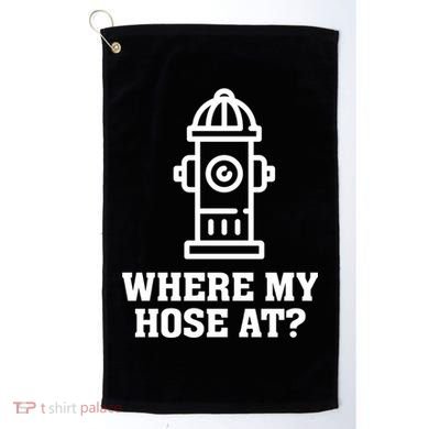 Where My Hose At? Funny Saying Fire Hydrant Quote Gift Golf Towel