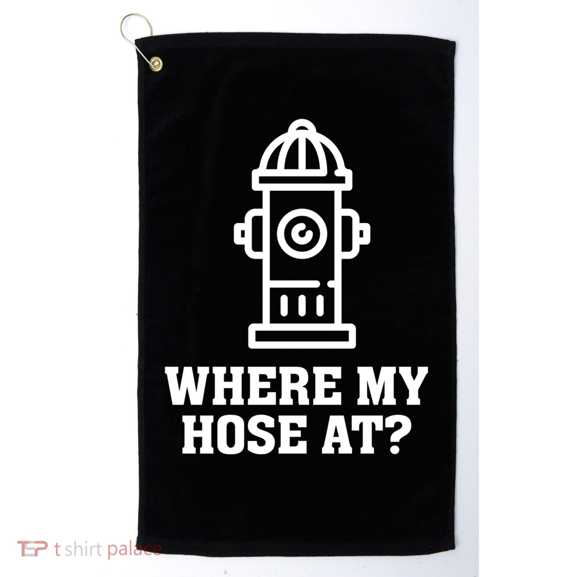 Where My Hose At? Funny Saying Fire Hydrant Quote Gift Golf Towel