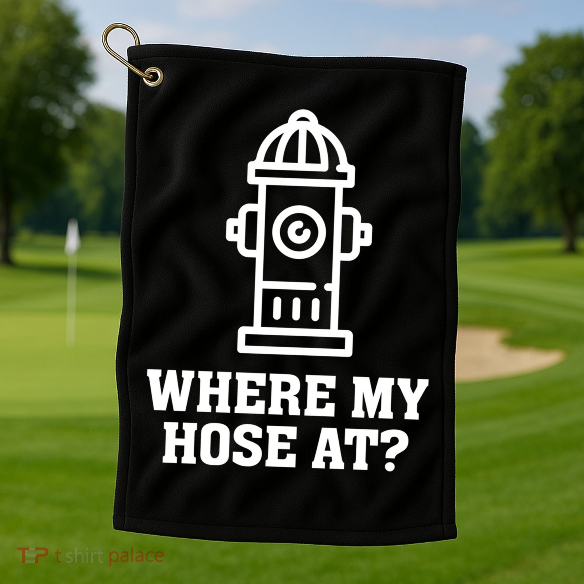 Where My Hose At? Funny Saying Fire Hydrant Quote Gift Golf Towel