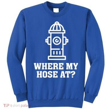 Where My Hose At? Funny Saying Fire Hydrant Quote Gift Sweatshirt