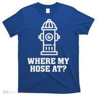 Where My Hose At? Funny Saying Fire Hydrant Quote Gift T-Shirt thumb 0