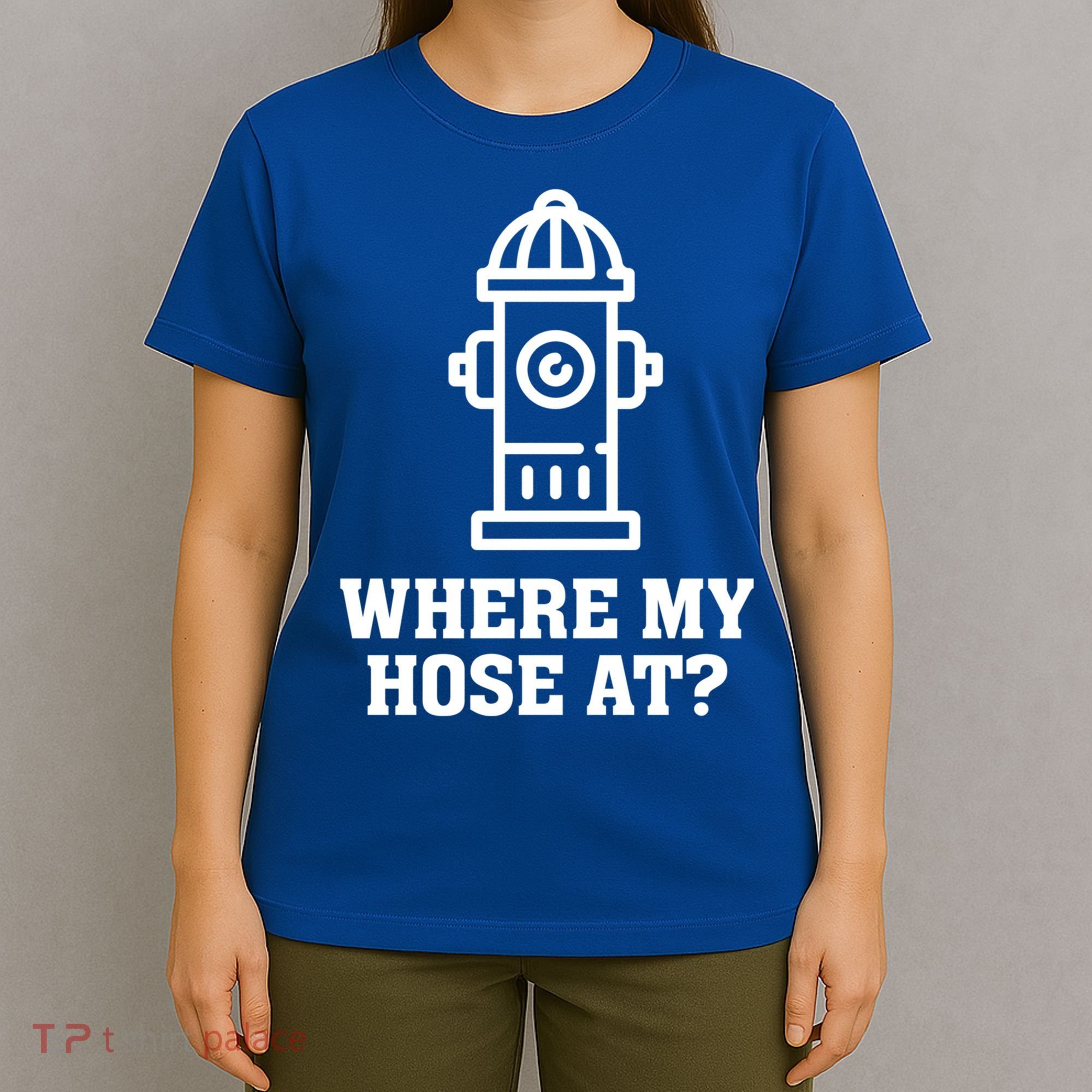 Where My Hose At? Funny Saying Fire Hydrant Quote Gift T-Shirt