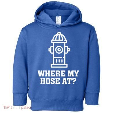 Where My Hose At? Funny Saying Fire Hydrant Quote Gift Toddler Hoodie
