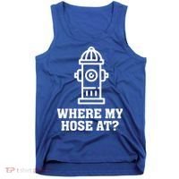 Where My Hose At? Funny Saying Fire Hydrant Quote Gift Tank Top thumb 0
