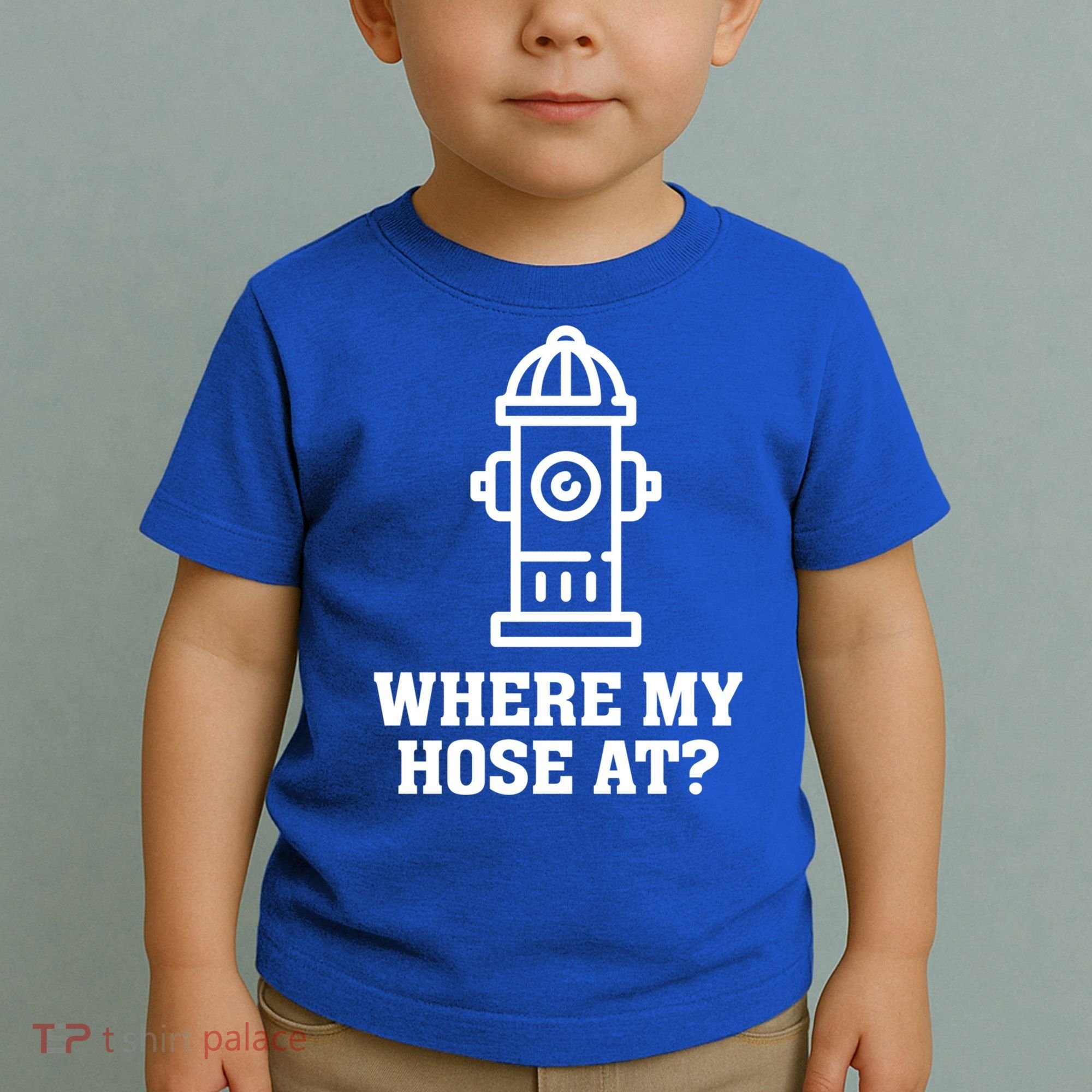 Where My Hose At? Funny Saying Fire Hydrant Quote Gift Toddler T-Shirt