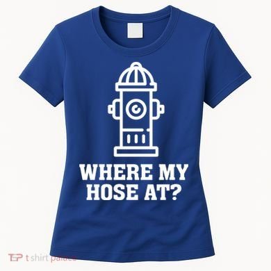 Where My Hose At? Funny Saying Fire Hydrant Quote Gift Women's T-Shirt
