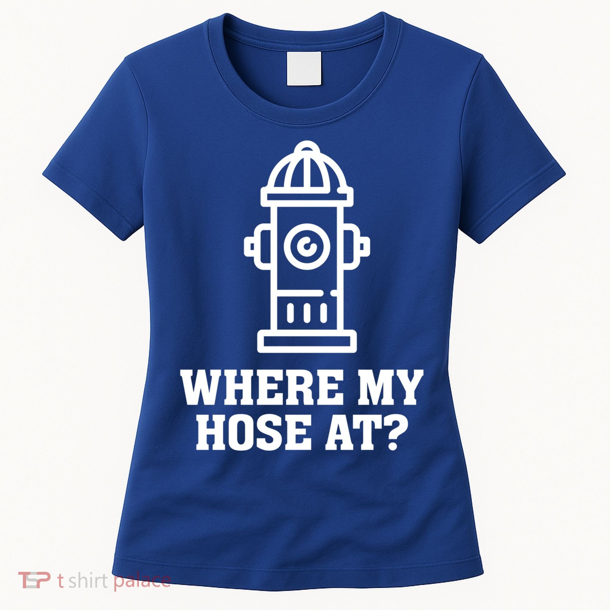 Where My Hose At? Funny Saying Fire Hydrant Quote Gift Women's T-Shirt