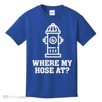 Where My Hose At? Funny Saying Fire Hydrant Quote Gift Kids T-Shirt