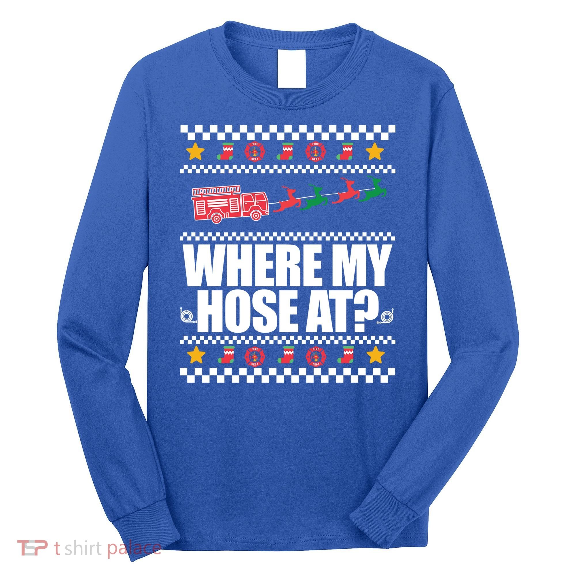 Where My Hose At? Firefighter Ugly Christmas Sweater Meme Cool Gift Long Sleeve Shirt