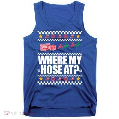 Where My Hose At? Firefighter Ugly Christmas Sweater Meme Cool Gift Tank Top