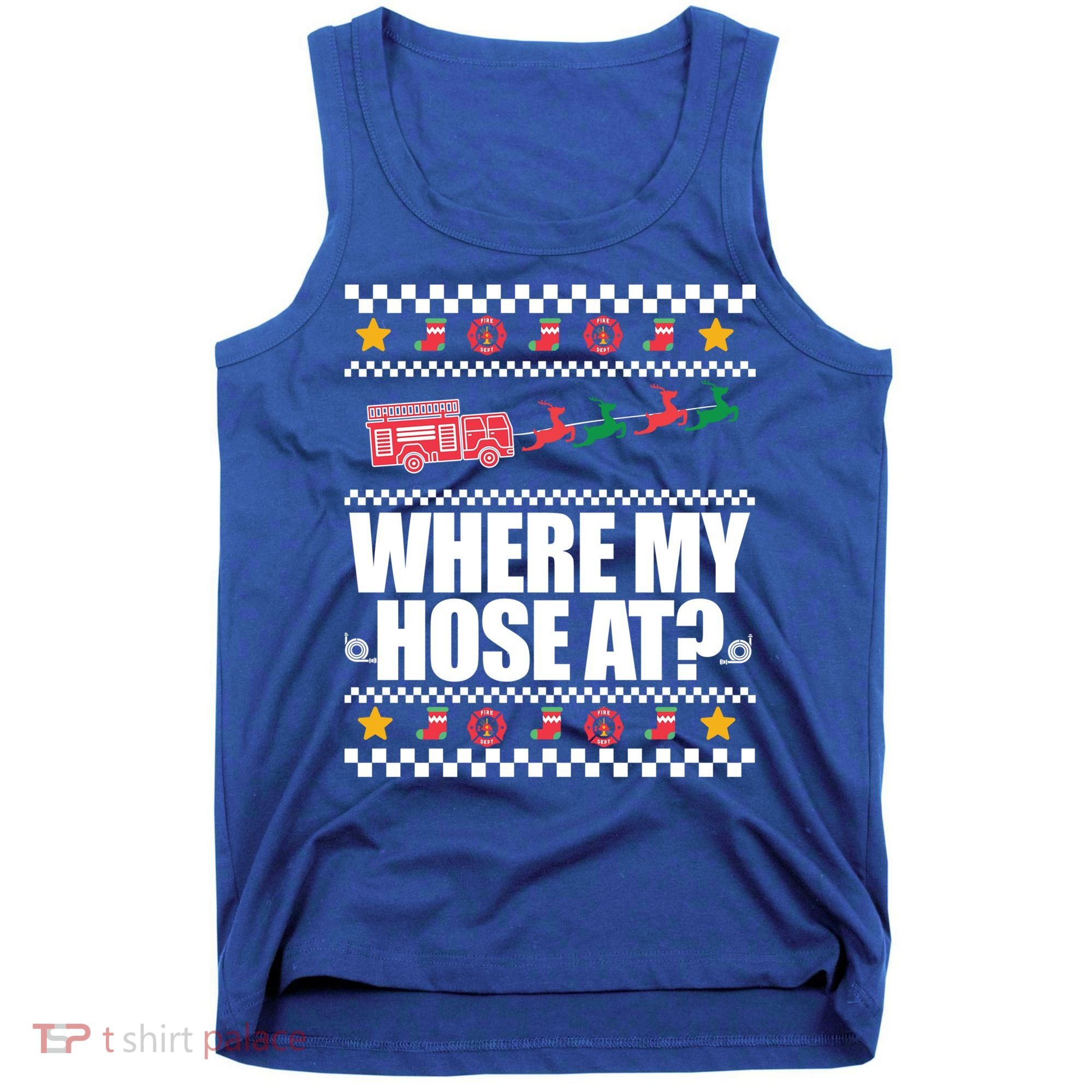 Where My Hose At? Firefighter Ugly Christmas Sweater Meme Cool Gift Tank Top