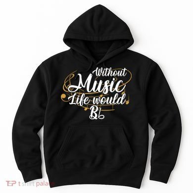 Without Music Life Would B Flat Ii Funny Music Quotes Lover Hoodie