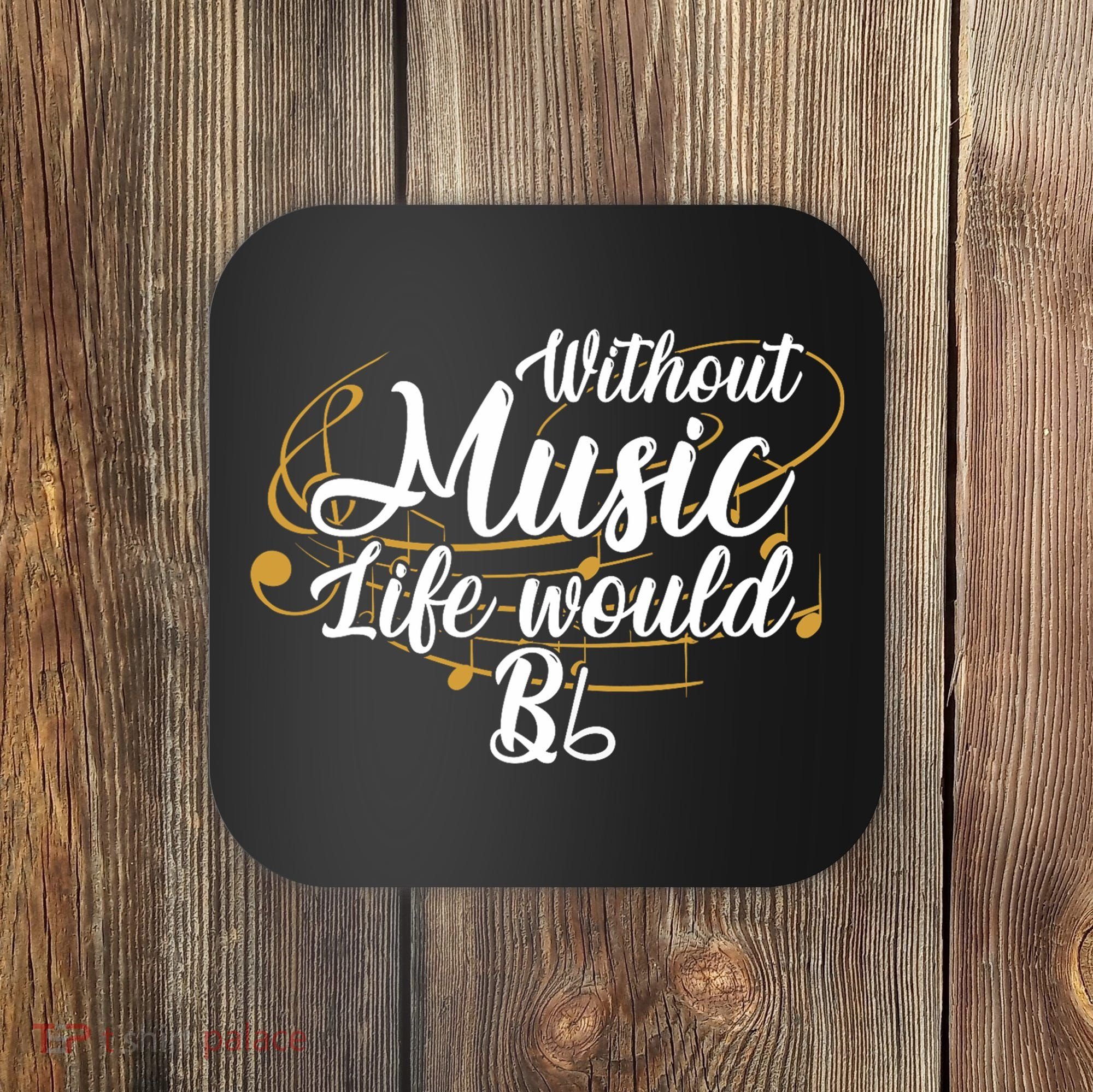 Without Music Life Would B Flat Ii Funny Music Quotes Lover Coaster