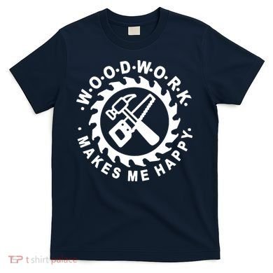 Woodwork Makes Me Happy T-Shirt
