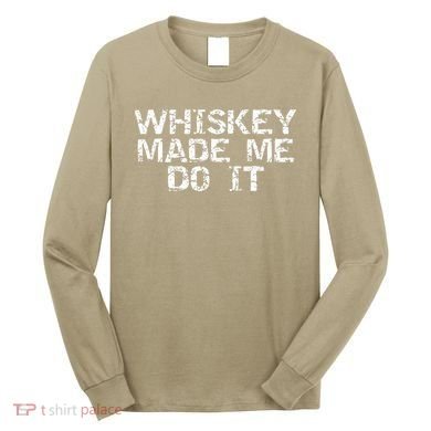 Whiskey Made Me Do It Funny Fathers Day Gift Alcohol Long Sleeve Shirt