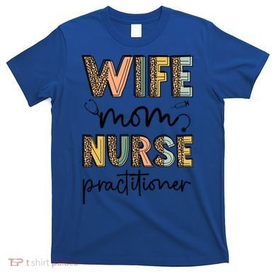 Wife Mom Nurse Practitioner Np Nurse Practitioners Great Gift T-Shirt
