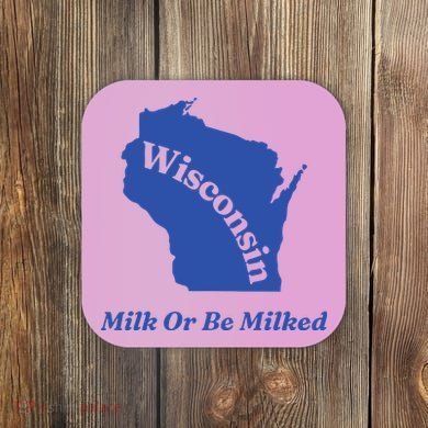 Wisconsin Milk Or Be Milked Coaster