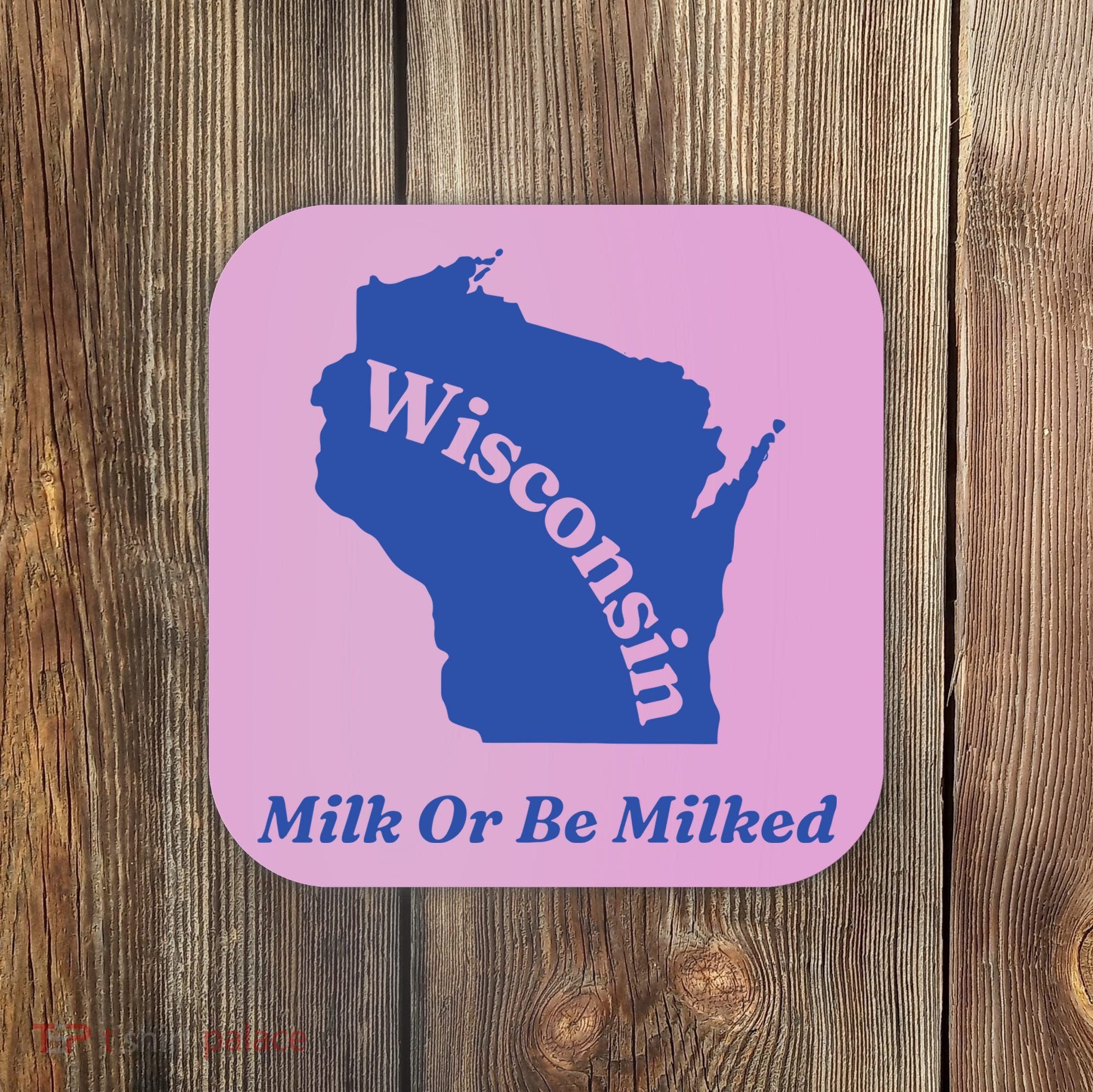 Wisconsin Milk Or Be Milked Coaster