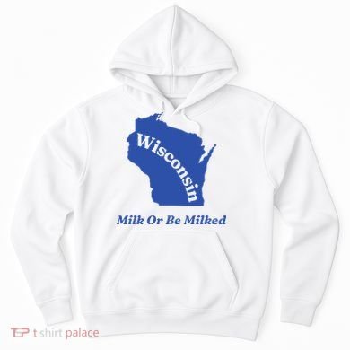 Wisconsin Milk Or Be Milked Hoodie