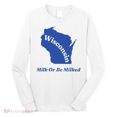 Wisconsin Milk Or Be Milked Long Sleeve Shirt