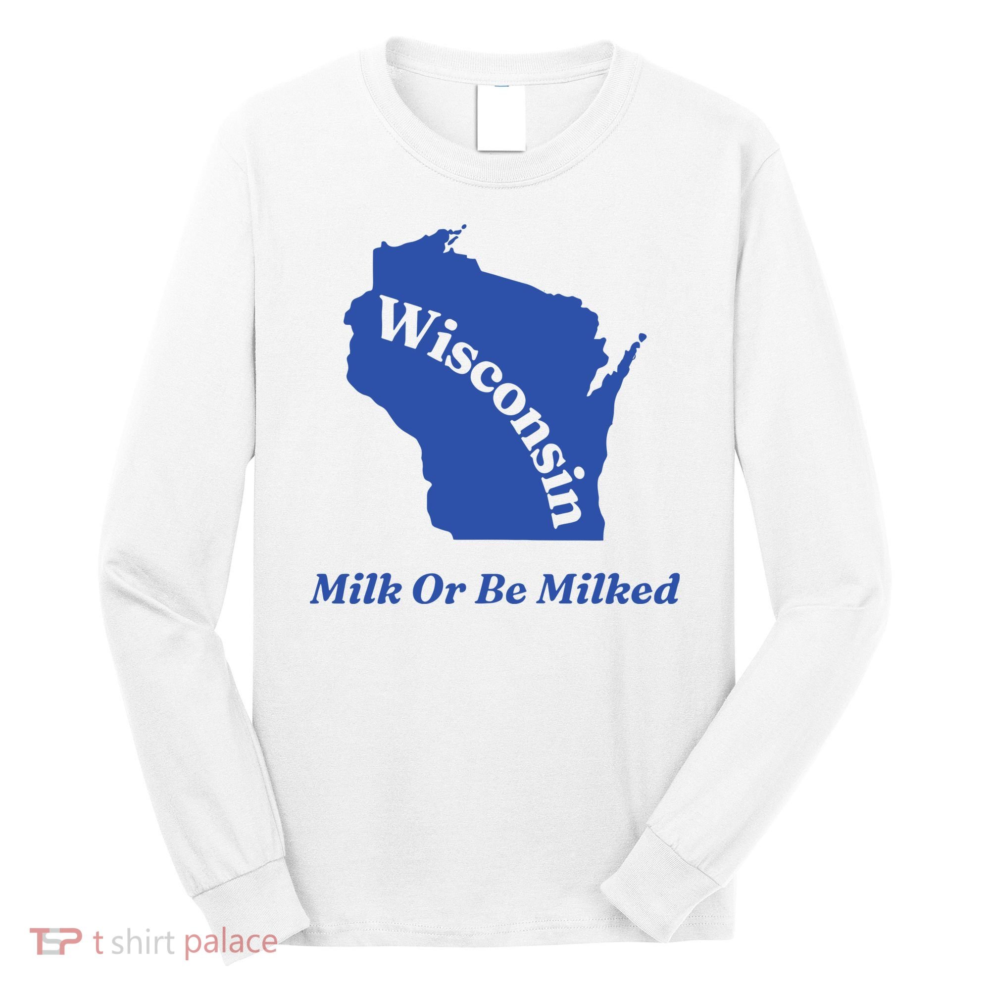 Wisconsin Milk Or Be Milked Long Sleeve Shirt