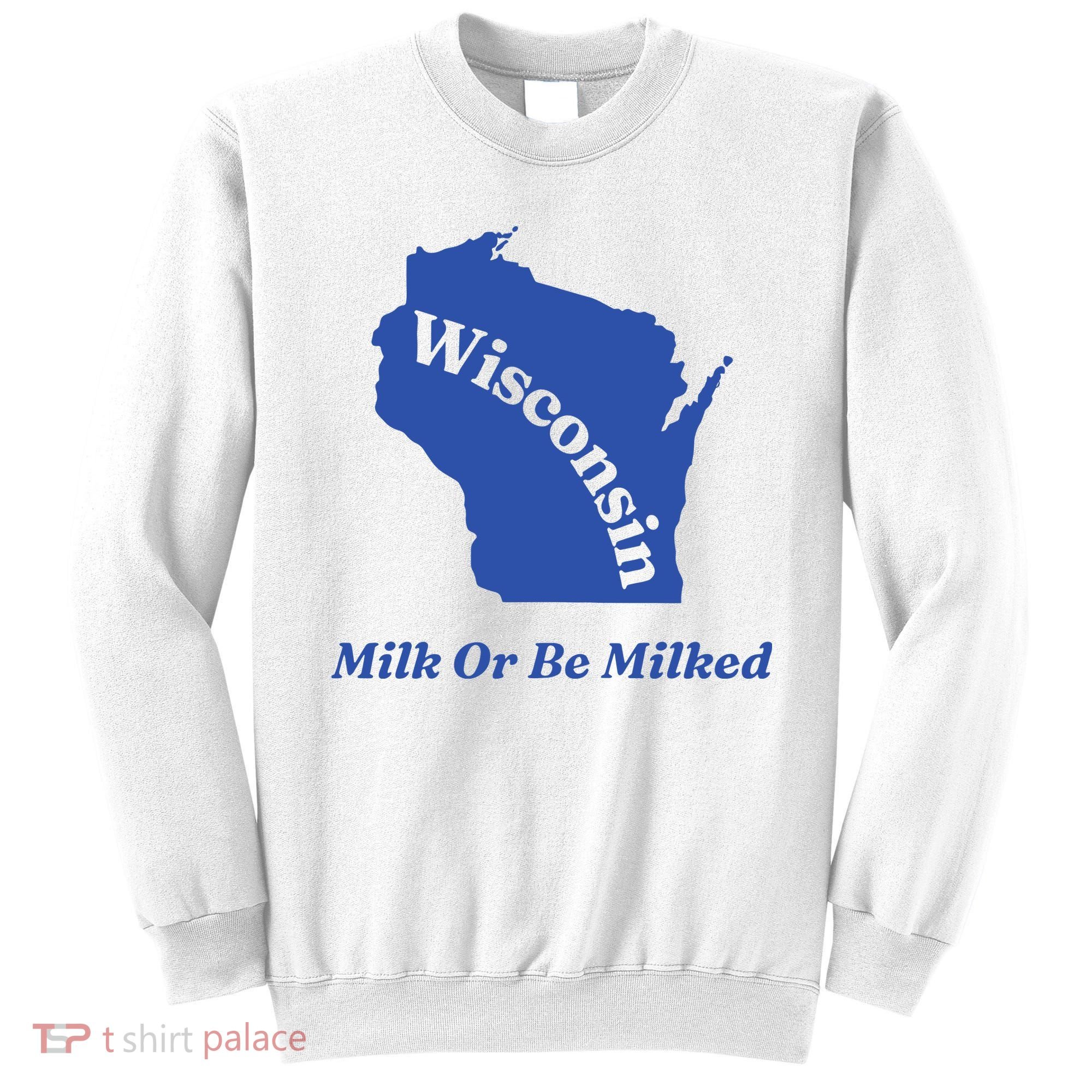 Wisconsin Milk Or Be Milked Sweatshirt