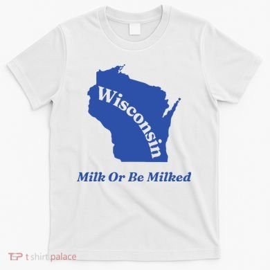 Wisconsin Milk Or Be Milked T-Shirt