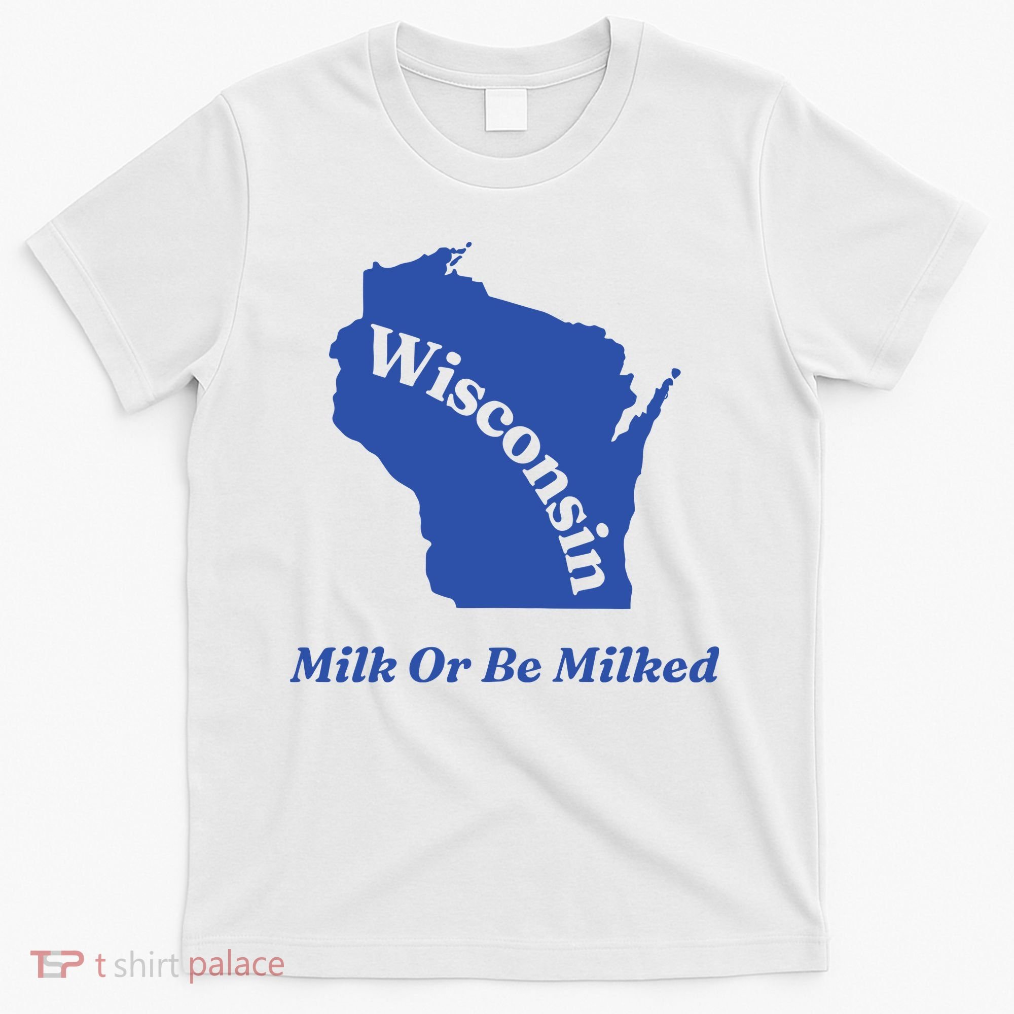 Wisconsin Milk Or Be Milked T-Shirt