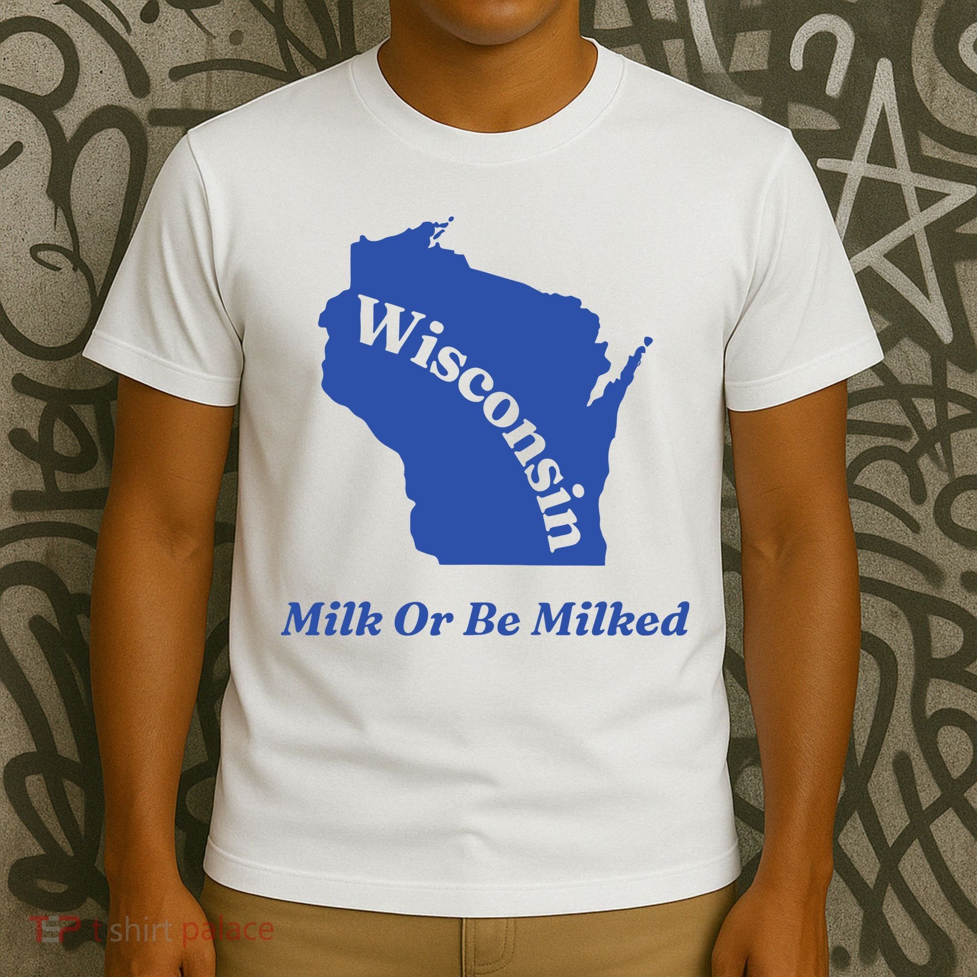 Wisconsin Milk Or Be Milked T-Shirt