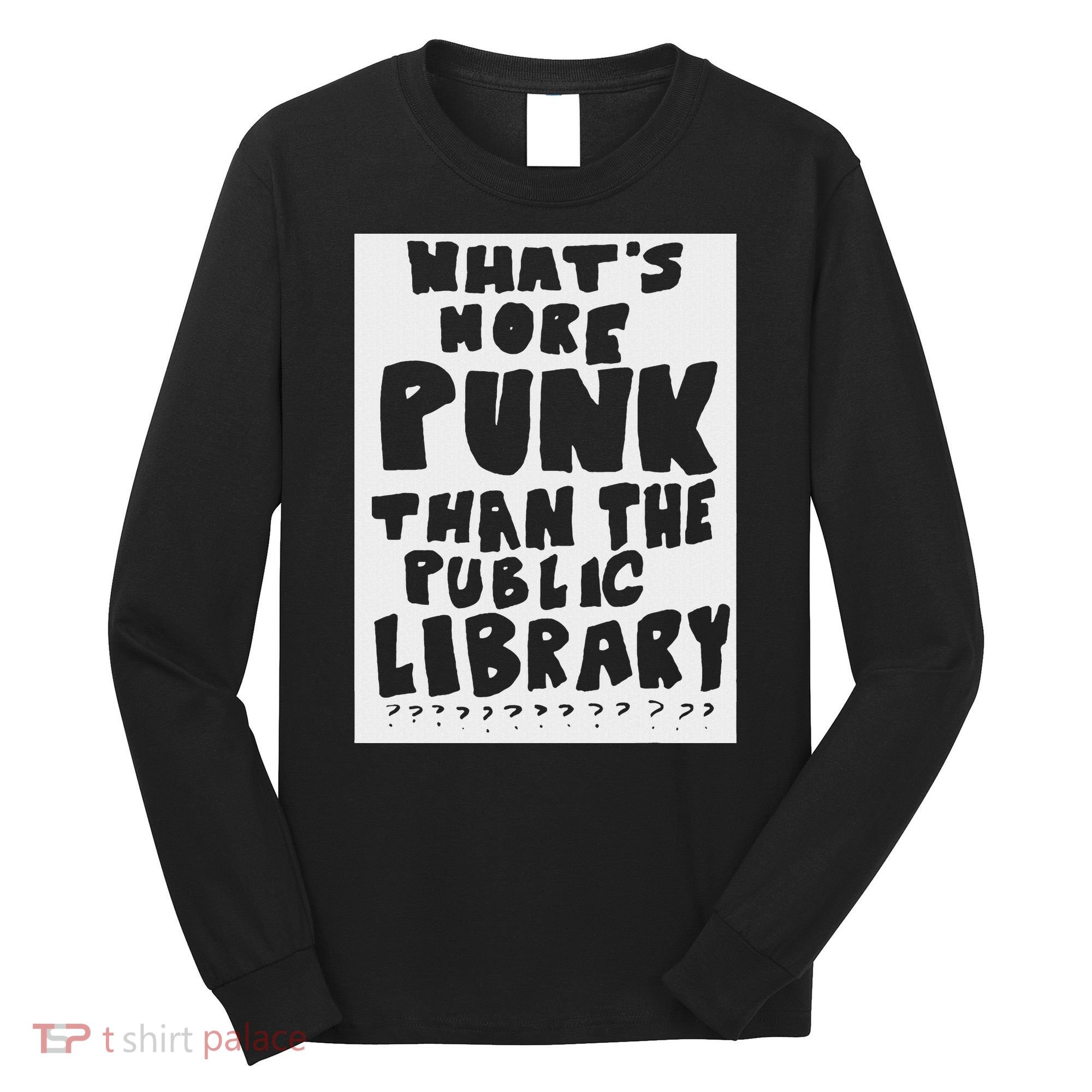 WhatS More Punk Than The Public Library Funny Saying Quote Long Sleeve Shirt