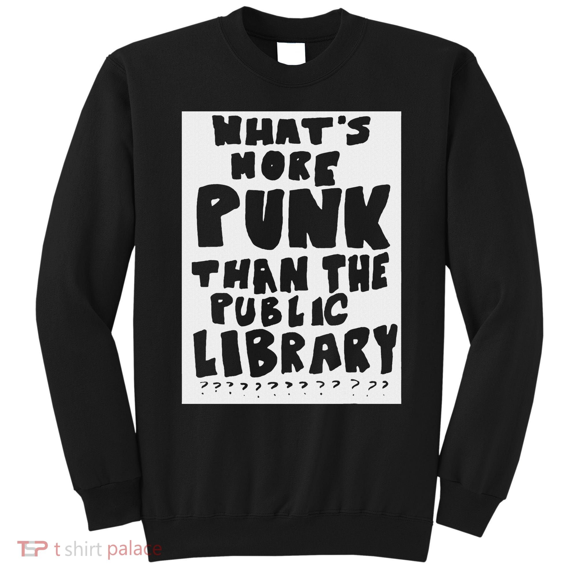 WhatS More Punk Than The Public Library Funny Saying Quote Sweatshirt