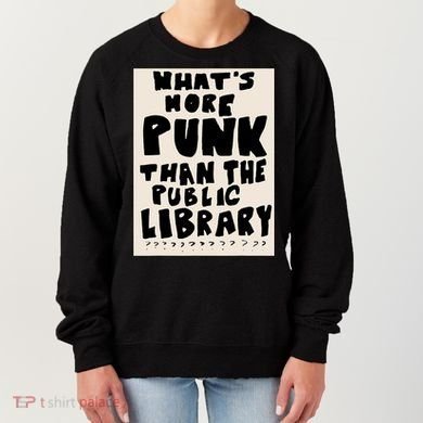 Whats More Punk Than The Public Library Women's Sweatshirt