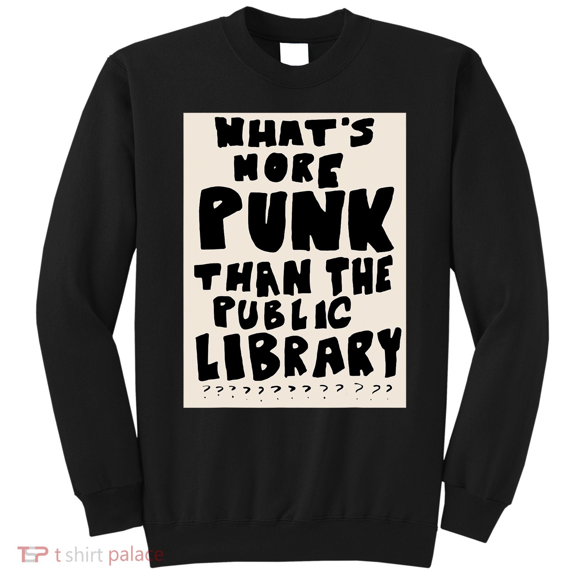 Whats More Punk Than The Public Library Sweatshirt