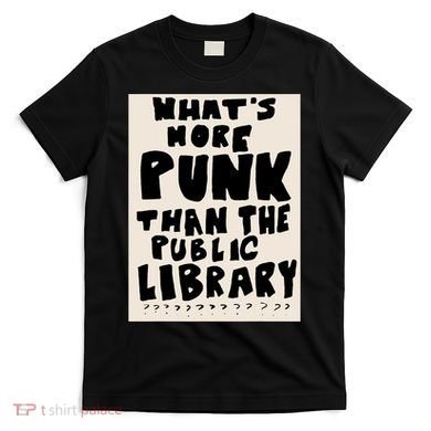 Whats More Punk Than The Public Library T-Shirt