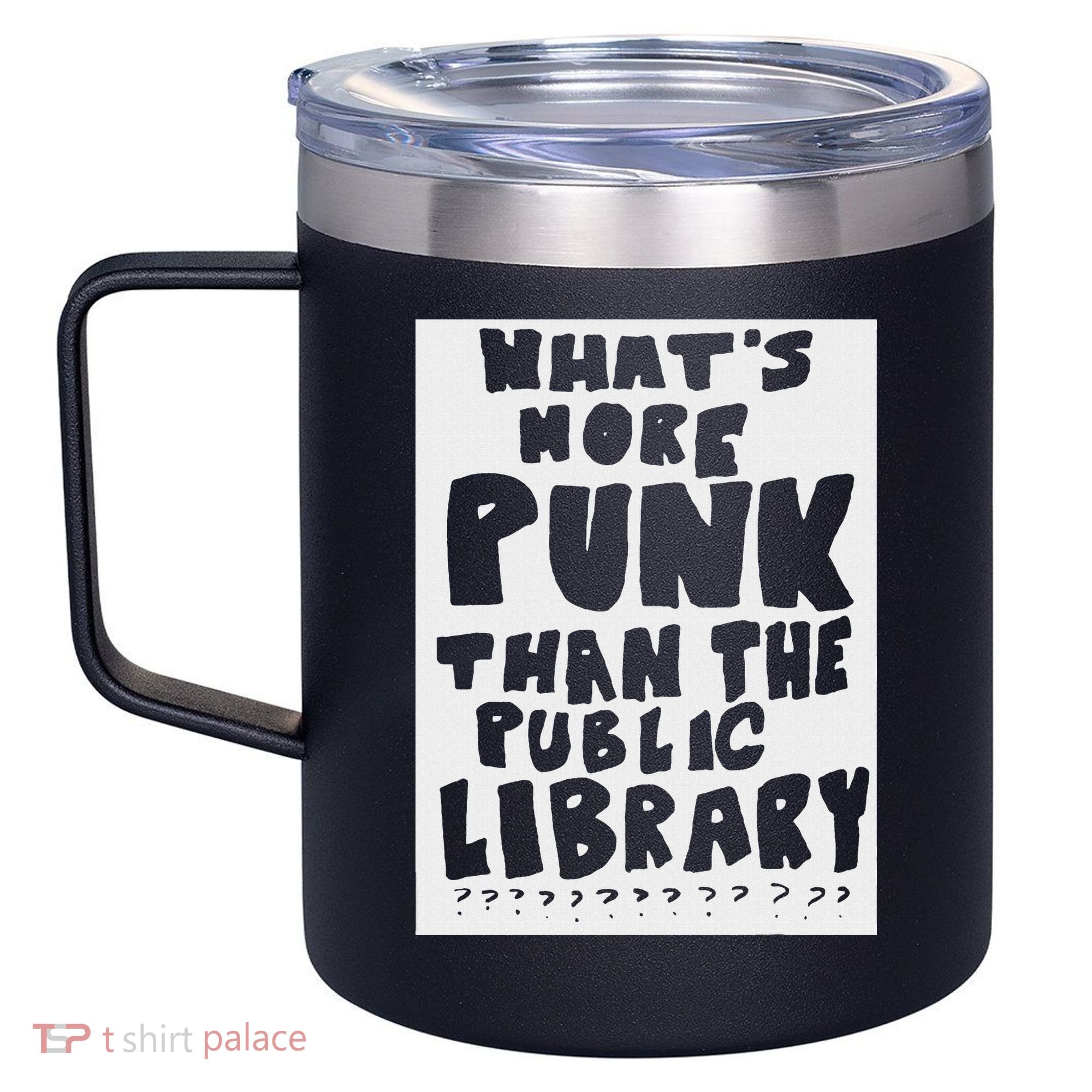 WhatS More Punk Than The Public Library 12oz Stainless Steel Coffee Mug