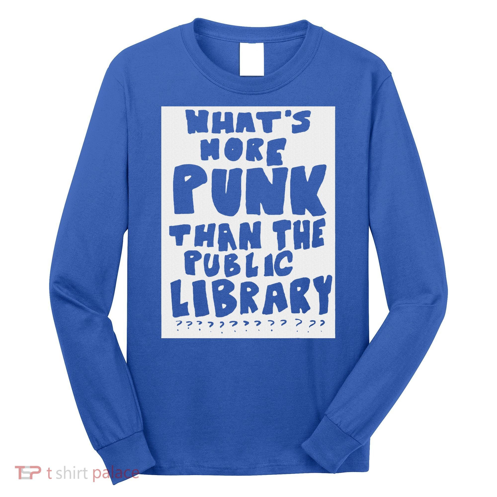 WhatS More Punk Than The Public Library Long Sleeve Shirt