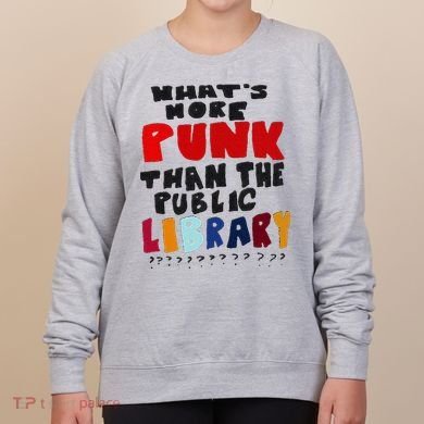 Whats More Punk Than The Public Library Women's Sweatshirt