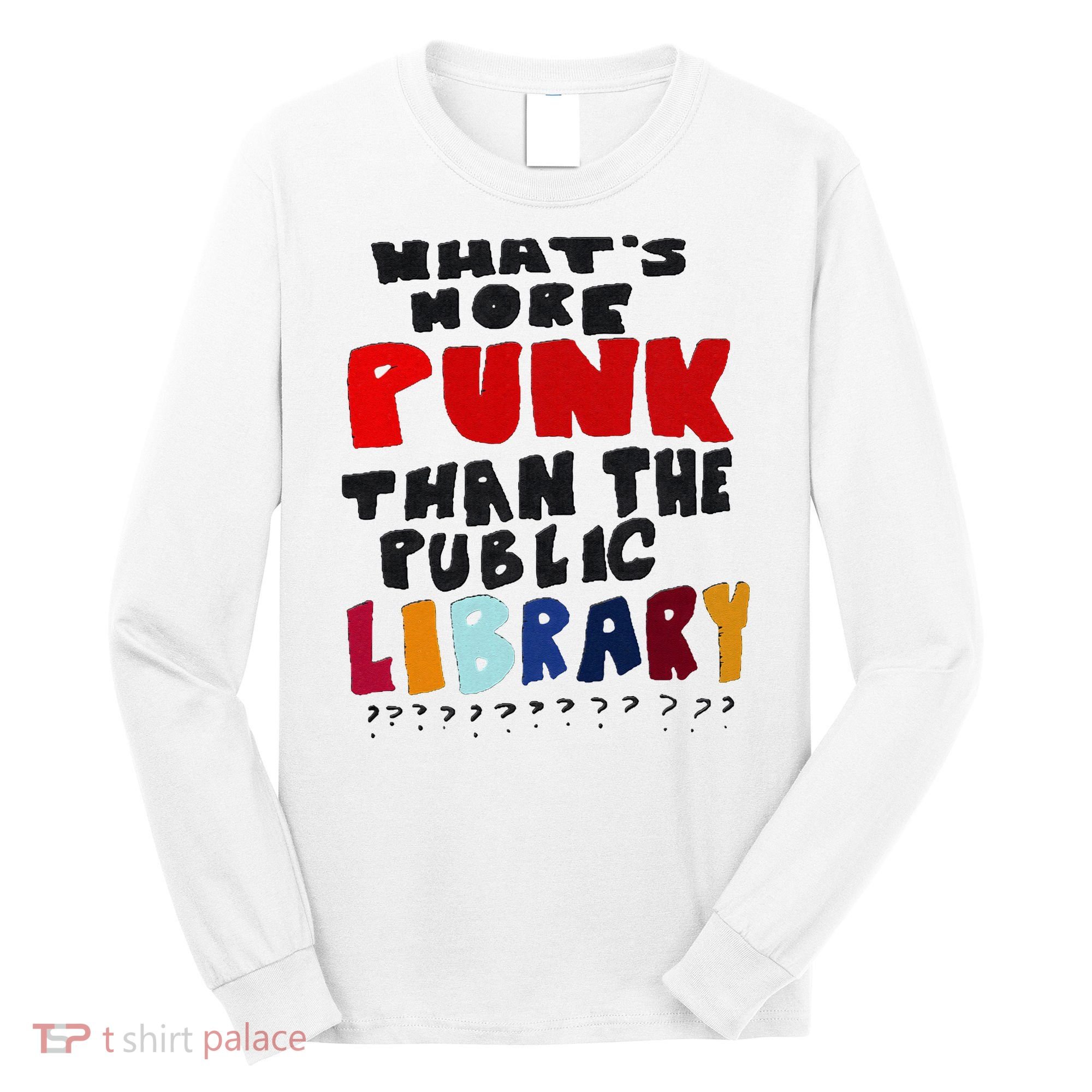 Whats More Punk Than The Public Library Long Sleeve Shirt